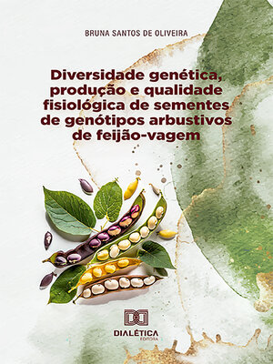 cover image of Diversidade genética, produção e qualidade fisiológica de sementes de genótipos arbustivos de feijão-vagem